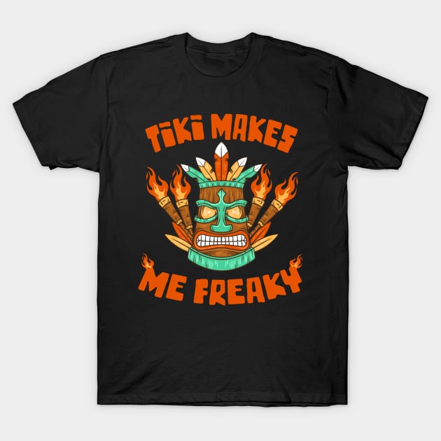 Funny Tiki Makes Me Freaky Hawaiian Beach Luau Aloha Party T-Shirt by FilsonDesigns